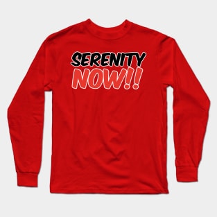 Serenity Now!! Long Sleeve T-Shirt